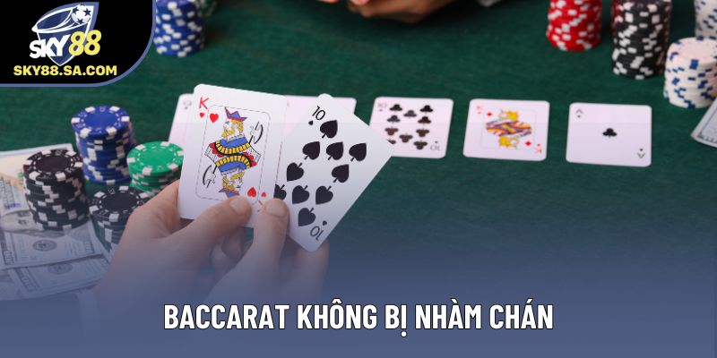 Baccarat không bị nhàm chán Baccarat không bị nhàm chán