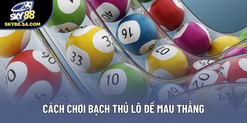 Cách chơi bạch thủ lô đề mau thắng Cách chơi bạch thủ lô đề mau thắng