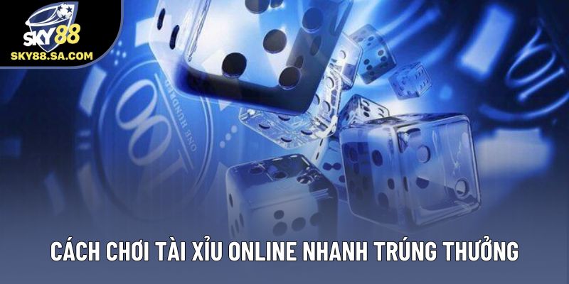 Cách chơi tài xỉu online nhanh trúng thưởng Cách chơi tài xỉu online nhanh trúng thưởng