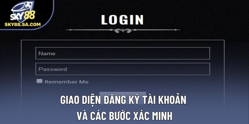 Giao diện đăng ký tài khoản và các bước xác minh Giao diện đăng ký tài khoản và các bước xác minh