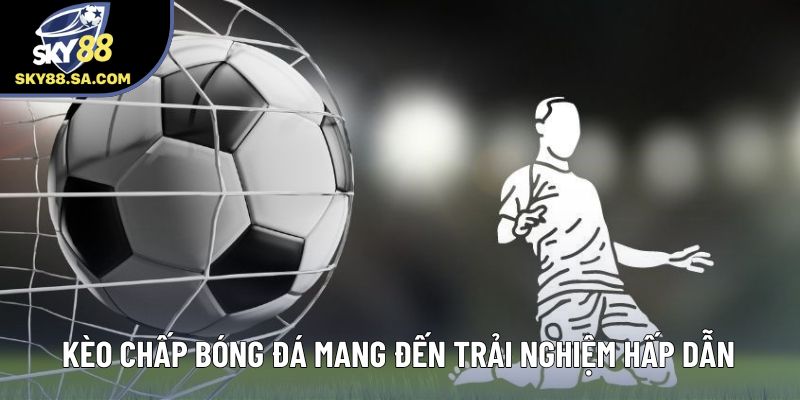 Kèo chấp bóng đá Sky88 mang đến trải nghiệm hấp dẫn Kèo chấp bóng đá Sky88 mang đến trải nghiệm hấp dẫn