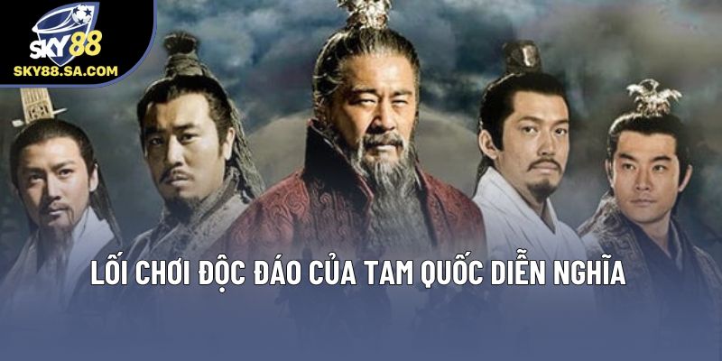 Lối chơi độc đáo của Tam Quốc Diễn Nghĩa Lối chơi độc đáo của Tam Quốc Diễn Nghĩa