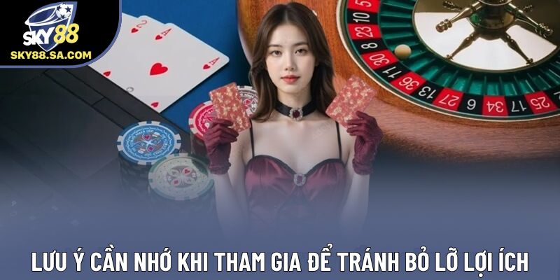 Lưu ý cần nhớ khi tham gia để tránh bỏ lỡ lợi ích Lưu ý cần nhớ khi tham gia để tránh bỏ lỡ lợi ích