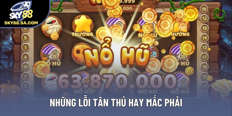 Những lỗi tân thủ hay mắc phải Những lỗi tân thủ hay mắc phải