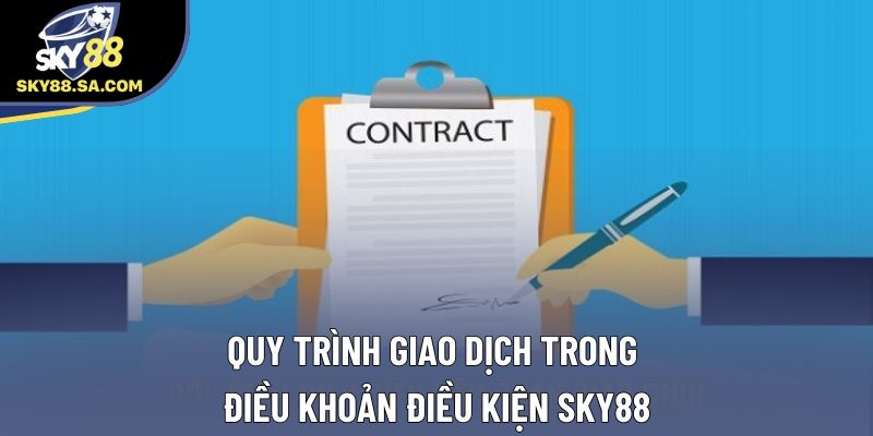 Quy trình giao dịch trong điều khoản điều kiện Sky88 Quy trình giao dịch trong điều khoản điều kiện Sky88