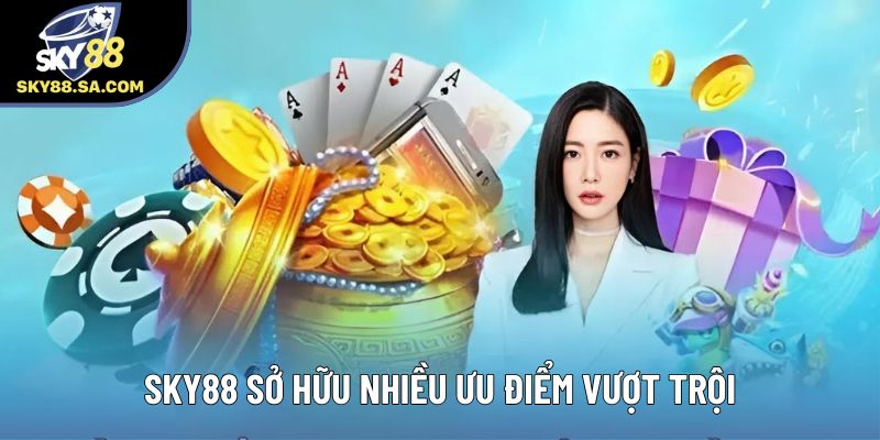 Sky88 sở hữu nhiều ưu điểm vượt trội Sky88 sở hữu nhiều ưu điểm vượt trội