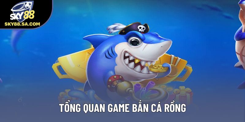 Tổng quan game Bắn cá rồng Tổng quan game Bắn cá rồng