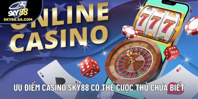 Ưu điểm Casino Sky88 có thể cược thủ chưa biết Ưu điểm Casino Sky88 có thể cược thủ chưa biết